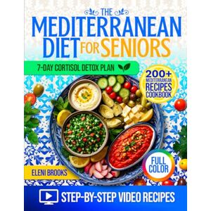 Brooks, Eleni The Mediterranean Diet Cookbook for Seniors: 200+ Easy, Delicious Recipes for Heart Health, Weight Loss, and Energy, with Step-by-Step Video Tutorials, a 28-Day Meal Plan, and a Cortisol Detox Diet Brooks, Eleni The Mediterranean Diet Cookbook for Seniors: 200+ Easy, Delicious Recipes for Heart Health, Weight Loss, and Energy, with Step-by-Step Video Tutorials, a 28-Day Meal Plan, and a Cortisol Detox Diet