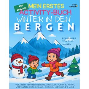 Abroad, Feel Mein erstes Activity-Buch auf Englisch: Winter in den Bergen: Vokabeln, Rechtschreibung, Ausmalen, Punkt-zu-Punkt, Worträtsel, Zuordnungen, Suchsel, ... und Nicht-Muttersprachler geeigne) Abroad, Feel Mein erstes Activity-Buch auf Englisch: Winter in den Bergen: Vokabeln, Rechtschreibung, Ausmalen, Punkt-zu-Punkt, Worträtsel, Zuordnungen, Suchsel, ... und Nicht-Muttersprachler geeigne)