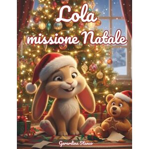 Stanco, Gerardina Lola Missione Natale: Una storia natalizia tenera e pasticciona (Le avventure di Lola) Stanco, Gerardina Lola Missione Natale: Una storia natalizia tenera e pasticciona (Le avventure di Lola)