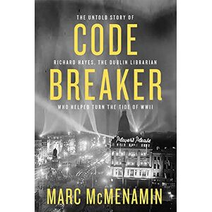 Marc McMenamin Code Breaker: The untold story of Richard Hayes, the Dublin librarian who helped turn the tide of WWII Marc McMenamin Code Breaker: The untold story of Richard Hayes, the Dublin librarian who helped turn the tide of WWII