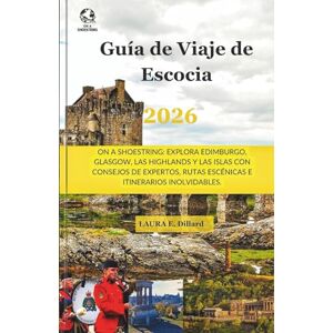 Dillard, Laura E Guía de Viaje de Escocia 2026: On A Shoestring- Explora Edimburgo, Glasgow, las Highlands y las Islas con Consejos de Expertos, Rutas Escénicas e Itinerarios Inolvidables. Dillard, Laura E Guía de Viaje de Escocia 2026: On A Shoestring- Explora Edimburgo, Glasgow, las Highlands y las Islas con Consejos de Expertos, Rutas Escénicas e Itinerarios Inolvidables.