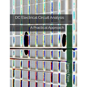 Fiore, James M DC Electrical Circuit Analysis: A Practical Approach Fiore, James M DC Electrical Circuit Analysis: A Practical Approach