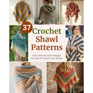Hartwell, Emily 37 Crochet Shawl Patterns: Step-by-Step Easy Crochet Projects to Make Elegant Shawls and Cozy Wraps For Beginners and Beyond (Easy Crochet Pattern Collection) Hartwell, Emily 37 Crochet Shawl Patterns: Step-by-Step Easy Crochet Projects to Make Elegant Shawls and Cozy Wraps For Beginners and Beyond (Easy Crochet Pattern Collection)