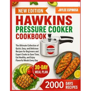 ESPINOSA, JAYLEE HAWKINS PRESSURE COOKER COOKBOOK: The Ultimate Collection of Quick, Easy, and Delicious Recipes for Beginners and Expert Cooks to Save Time, Eat Healthy, and Enjoy Flavorful Meals Every Day ESPINOSA, JAYLEE HAWKINS PRESSURE COOKER COOKBOOK: The Ultimate Collection of Quick, Easy, and Delicious Recipes for Beginners and Expert Cooks to Save Time, Eat Healthy, and Enjoy Flavorful Meals Every Day