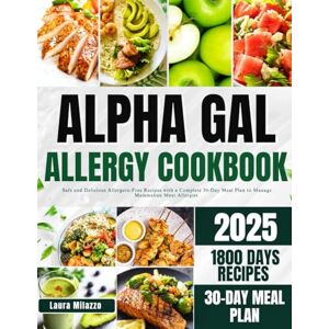 Milazzo, Laura ALPHA GAL ALLERGY COOKBOOK: Safe and Delicious Allergen-Free Recipes with a Complete 30-Day Meal Plan to Manage Mammalian Meat Allergies Milazzo, Laura ALPHA GAL ALLERGY COOKBOOK: Safe and Delicious Allergen-Free Recipes with a Complete 30-Day Meal Plan to Manage Mammalian Meat Allergies