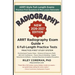 Coreman, Riley ARRT RADIOGRAPHY QC & QUALITY MANAGEMENT EXAM STUDY GUIDE + PRACTICE: 4 FULL-LENGTH EXAMS • 1,200+ QUESTIONS • MINI-LESSON RATIONALES — NO SEPARATE COURSE — ARRT RADIOGRAPHY Coreman, Riley ARRT RADIOGRAPHY QC & QUALITY MANAGEMENT EXAM STUDY GUIDE + PRACTICE: 4 FULL-LENGTH EXAMS • 1,200+ QUESTIONS • MINI-LESSON RATIONALES — NO SEPARATE COURSE — ARRT RADIOGRAPHY
