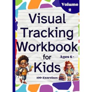 Sathya, Kamalam Visual Tracking Workbook for Kids Volume 2: 100+ Exercises for Vision Therapy Sathya, Kamalam Visual Tracking Workbook for Kids Volume 2: 100+ Exercises for Vision Therapy