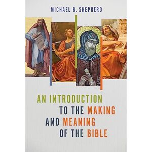 Shepherd, Michael B An Introduction to the Making and Meaning of the Bible Shepherd, Michael B An Introduction to the Making and Meaning of the Bible
