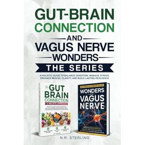 STERLING, N. R. THE GUT-BRAIN CONNECTION AND VAGUS NERVE WONDERS SERIES: A HOLISTIC GUIDE TO BALANCE DIGESTION, MANAGE STRESS, ENHANCE MENTAL CLARITY AND BUILD LASTING RESILIENCE STERLING, N. R. THE GUT-BRAIN CONNECTION AND VAGUS NERVE WONDERS SERIES: A HOLISTIC GUIDE TO BALANCE DIGESTION, MANAGE STRESS, ENHANCE MENTAL CLARITY AND BUILD LASTING RESILIENCE