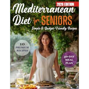 Stevens, Sophia Mediterranean Diet for Seniors: Simple, Budget-Friendly Recipes & 30-Day Meal Plan for Heart Health, Energy and Comfortable Eating After 60 Stevens, Sophia Mediterranean Diet for Seniors: Simple, Budget-Friendly Recipes & 30-Day Meal Plan for Heart Health, Energy and Comfortable Eating After 60