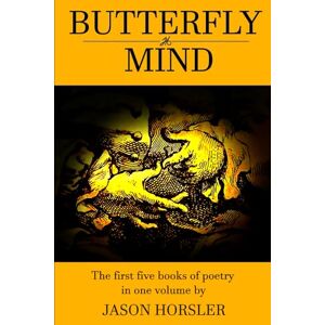 Horsler, Jason Butterfly Mind: The first five books of poetry in one volume Horsler, Jason Butterfly Mind: The first five books of poetry in one volume
