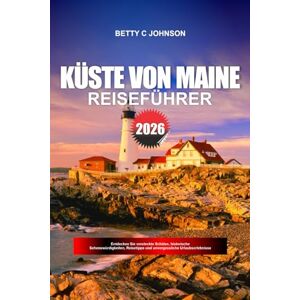 JOHNSON, BETTY C. KÜSTE VON MAINE REISEFÜHRER 2026: Entdecken Sie versteckte Schätze, historische Sehenswürdigkeiten, Reisetipps und unvergessliche Urlaubserlebnisse JOHNSON, BETTY C. KÜSTE VON MAINE REISEFÜHRER 2026: Entdecken Sie versteckte Schätze, historische Sehenswürdigkeiten, Reisetipps und unvergessliche Urlaubserlebnisse