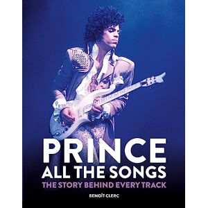 Clerc, Benoît Prince: All the Songs: The Story Behind Every Track Clerc, Benoît Prince: All the Songs: The Story Behind Every Track