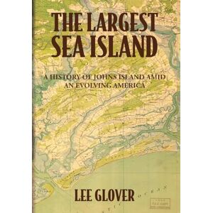 Lee The Largest Sea Island: A History of Johns Island amid an Evolving America Lee The Largest Sea Island: A History of Johns Island amid an Evolving America