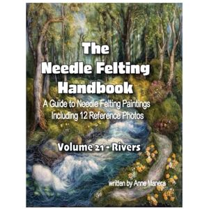 Manera, Anne The Needle Felting Handbook A Guide to Needle Felting Paintings Including 12 Reference Photos Volume 21 Rivers Manera, Anne The Needle Felting Handbook A Guide to Needle Felting Paintings Including 12 Reference Photos Volume 21 Rivers