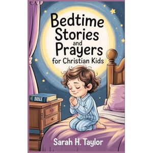 Taylor Bedtime Stories and Prayers for Christain Kids: 100+ Bible stories, Prayers and Reflections to Build your faith and trust in God. Large Print. Easy to Read. Bonus Inside Taylor Bedtime Stories and Prayers for Christain Kids: 100+ Bible stories, Prayers and Reflections to Build your faith and trust in God. Large Print. Easy to Read. Bonus Inside