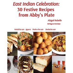 Rebello, Abigail East Indian Celebration: 30 Festive Recipes from Abby's Plate (Abby's Plate Cookbook) Rebello, Abigail East Indian Celebration: 30 Festive Recipes from Abby's Plate (Abby's Plate Cookbook)