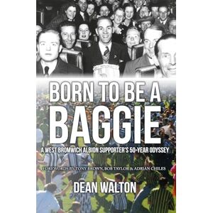 Walton, Dean Born to be a Baggie: A West Bromwich Albion Supporter’s 50-Year Odyssey Walton, Dean Born to be a Baggie: A West Bromwich Albion Supporter’s 50-Year Odyssey