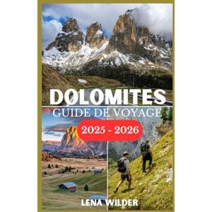 Wilder, Lena DOLOMITES GUIDE DE VOYAGE 2025-2026: Le manuel essentiel pour les randonneurs, les skieurs, les amoureux, de la nature et les visiteurs novices Wilder, Lena DOLOMITES GUIDE DE VOYAGE 2025-2026: Le manuel essentiel pour les randonneurs, les skieurs, les amoureux, de la nature et les visiteurs novices
