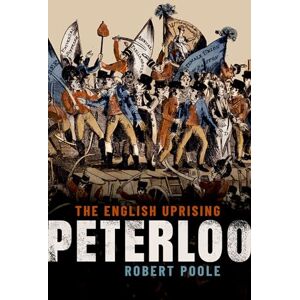 Poole, Robert Peterloo: The English Uprising Poole, Robert Peterloo: The English Uprising