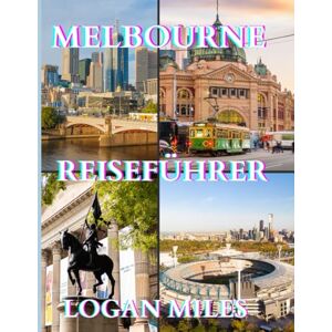 MILES, LOGAN Reiseführer für Melbourne 2025-2026: Entdecken Sie Australiens Kulturhauptstadt: Geheimtipps, Top-Attraktionen und wichtige Tipps MILES, LOGAN Reiseführer für Melbourne 2025-2026: Entdecken Sie Australiens Kulturhauptstadt: Geheimtipps, Top-Attraktionen und wichtige Tipps