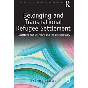 Marlowe, Jay Belonging and Transnational Refugee Settlement: Unsettling the Everyday and the Extraordinary (Studies in Migration and Diaspora) Marlowe, Jay Belonging and Transnational Refugee Settlement: Unsettling the Everyday and the Extraordinary (Studies in Migration and Diaspora)