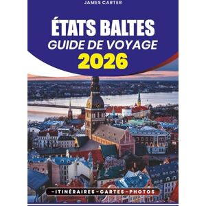 CARTER, JAMES ÉTATS BALTES GUIDE DE VOYAGE 2026: Trésors cachés, attractions incontournables et expériences locales à travers l'Estonie, la Lettonie et la Lituanie CARTER, JAMES ÉTATS BALTES GUIDE DE VOYAGE 2026: Trésors cachés, attractions incontournables et expériences locales à travers l'Estonie, la Lettonie et la Lituanie