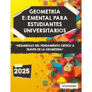 Kohannim, Jacob Geometría elemental para estudiantes universitarios: Desarrollo del pensamiento crítico a través de la geometría Kohannim, Jacob Geometría elemental para estudiantes universitarios: Desarrollo del pensamiento crítico a través de la geometría