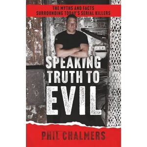 Chalmers, Phil Speaking Truth To Evil: The Myths and Facts Surrounding Today's Serial Killers Chalmers, Phil Speaking Truth To Evil: The Myths and Facts Surrounding Today's Serial Killers