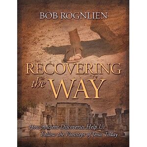 Rognlien, Bob Recovering the Way: How Ancient Discoveries Help Us Walk in the Footsteps of Jesus Today Rognlien, Bob Recovering the Way: How Ancient Discoveries Help Us Walk in the Footsteps of Jesus Today