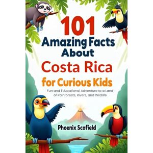 Phoenix 101 Amazing Facts about Costa Rica for Curious Kids: Fun and Educational Adventure to a Land of Rainforests, Rivers, and Wildlife Phoenix 101 Amazing Facts about Costa Rica for Curious Kids: Fun and Educational Adventure to a Land of Rainforests, Rivers, and Wildlife