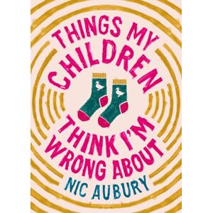 Aubury, Nic Things My Children Think I'm Wrong About: The ideal gift for parents Aubury, Nic Things My Children Think I'm Wrong About: The ideal gift for parents