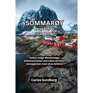 Sundberg, Carlos SOMMARØY Reiseführer 2025: Kultur, ruhige Wanderwege, Küstenansichten und Leben auf einer norwegischen Insel ohne Zeitlimit Sundberg, Carlos SOMMARØY Reiseführer 2025: Kultur, ruhige Wanderwege, Küstenansichten und Leben auf einer norwegischen Insel ohne Zeitlimit