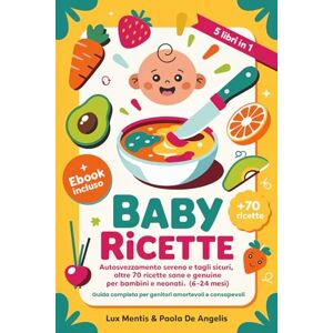 Mentis, Lux BABY RICETTE: 5 LIBRI IN 1 Autosvezzamento sereno e Tagli sicuri, oltre 70 ricette sane e genuine per bambini e neonati (6-24 mesi). Guida completa per genitori amorevoli e consapevoli. eBook INCLUSO Mentis, Lux BABY RICETTE: 5 LIBRI IN 1 Autosvezzamento sereno e Tagli sicuri, oltre 70 ricette sane e genuine per bambini e neonati (6-24 mesi). Guida completa per genitori amorevoli e consapevoli. eBook INCLUSO
