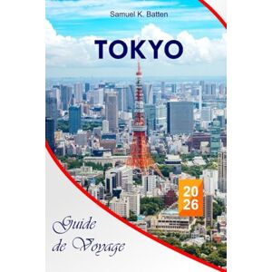 Batten, Samuel K Tokyo Guide de voyage 2026: Découvrez la beauté du Japon avec des aperçus culturels, Disneyland, des sites emblématiques, des joyaux cachés et des expériences locales avec des itinéraires parfaits Batten, Samuel K Tokyo Guide de voyage 2026: Découvrez la beauté du Japon avec des aperçus culturels, Disneyland, des sites emblématiques, des joyaux cachés et des expériences locales avec des itinéraires parfaits
