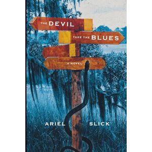 Slick, Ariel The Devil Take the Blues: a Southern Gothic Novel Slick, Ariel The Devil Take the Blues: a Southern Gothic Novel