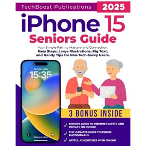 Publications, TechBoost iPhone 15 Seniors Guide: Your Simple Path to Mastery and Connection: Easy Steps, Large Illustrations, Big Text, and Handy Tips for Non-Tech-Savvy Users (Easy Tech Guides for Seniors) Publications, TechBoost iPhone 15 Seniors Guide: Your Simple Path to Mastery and Connection: Easy Steps, Large Illustrations, Big Text, and Handy Tips for Non-Tech-Savvy Users (Easy Tech Guides for Seniors)