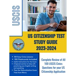 USCIS - U.S. Citizenship and Immigration Services US Citizenship Test Study Guide 2023‐2024: Pass the Naturalization Exam Free from Worry. Complete Review of All 100 USCIS Civics Questions for your US Citizenship Application USCIS - U.S. Citizenship and Immigration Services US Citizenship Test Study Guide 2023‐2024: Pass the Naturalization Exam Free from Worry. Complete Review of All 100 USCIS Civics Questions for your US Citizenship Application