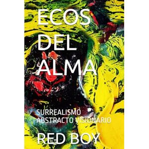RED BOY ECOS DEL ALMA: SURREALISMO ABSTRACTO VISIONARIO RED BOY ECOS DEL ALMA: SURREALISMO ABSTRACTO VISIONARIO
