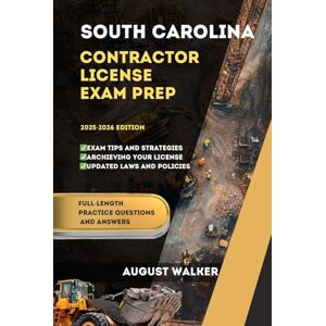 WALKER, AUGUST SOUTH CAROLINA CONTRACTOR LICENSE EXAM PREP: ELEVATE YOUR KNOWLEDGE, ACHIEVE LICENSING SUCCESS (PCG SERIES (Professional Contractor Guide Series)) WALKER, AUGUST SOUTH CAROLINA CONTRACTOR LICENSE EXAM PREP: ELEVATE YOUR KNOWLEDGE, ACHIEVE LICENSING SUCCESS (PCG SERIES (Professional Contractor Guide Series))