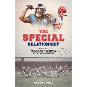 Andrew Gamble The Special Relationship: The History of American Football in the United Kingdom Andrew Gamble The Special Relationship: The History of American Football in the United Kingdom