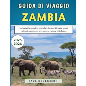 Georgeson, Paul Guida Di Viaggio Zambia 2025-2026: La tua guida completa per safari, Cascate Vittoria, tesori culturali, esperienze avventurose e viaggi tutto l'anno Georgeson, Paul Guida Di Viaggio Zambia 2025-2026: La tua guida completa per safari, Cascate Vittoria, tesori culturali, esperienze avventurose e viaggi tutto l'anno