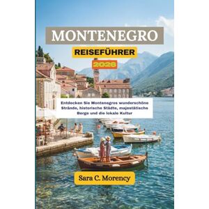 Morency, Sara c MONTENEGRO REISEFÜHRER 2026: Entdecken Sie Montenegros wunderschöne Strände, historische Städte, majestätische Berge und die lokale Kultur Morency, Sara c MONTENEGRO REISEFÜHRER 2026: Entdecken Sie Montenegros wunderschöne Strände, historische Städte, majestätische Berge und die lokale Kultur