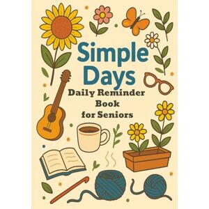 CA, Keith Simple Days Daily Reminder Book for Seniors with Dementia: Daily Companion Memory Book Track up to 6 months 6x9 inches, 182 Pages Perfect gift for your elderly loved ones CA, Keith Simple Days Daily Reminder Book for Seniors with Dementia: Daily Companion Memory Book Track up to 6 months 6x9 inches, 182 Pages Perfect gift for your elderly loved ones