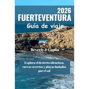 Coplin, Beverly J. FUERTEVENTURA Guía de viaje 2026: Explora el desierto silencioso, cuevas secretas y playas bañadas por el sol Coplin, Beverly J. FUERTEVENTURA Guía de viaje 2026: Explora el desierto silencioso, cuevas secretas y playas bañadas por el sol