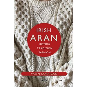 Corrigan, Vawn Irish Aran: History, Tradition, Fashion (O'Brien Irish Heritage) Corrigan, Vawn Irish Aran: History, Tradition, Fashion (O'Brien Irish Heritage)
