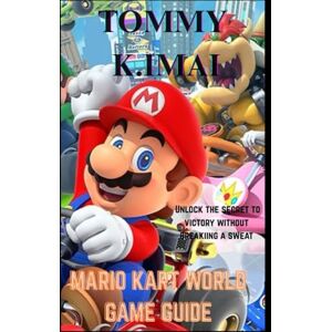 Imai, Tommy K Mario kart world game guide: Unlock the secrets to victory without breaking a sweat Imai, Tommy K Mario kart world game guide: Unlock the secrets to victory without breaking a sweat