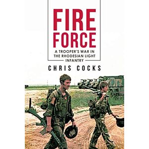 Cocks, Chris Fire Force: A Trooper's War In The Rhodesian Light Infantry Cocks, Chris Fire Force: A Trooper's War In The Rhodesian Light Infantry