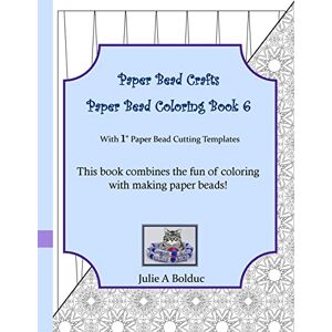 Bolduc, Julie A Paper Bead Crafts Paper Bead Coloring Book 6: With 1" Paper Bead Cutting Templates Bolduc, Julie A Paper Bead Crafts Paper Bead Coloring Book 6: With 1" Paper Bead Cutting Templates