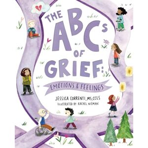Correnti, Jessica The ABCs of Grief: Emotions & Feelings: a book for all types of grief and loss, navigating the range of complex feelings Correnti, Jessica The ABCs of Grief: Emotions & Feelings: a book for all types of grief and loss, navigating the range of complex feelings